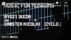 Music For Museums: Ryoji Ikeda &amp; Carsten Nicolai